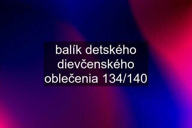 balík detského dievčenského oblečenia 134/140