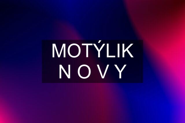 MOTÝLIK N O V Y