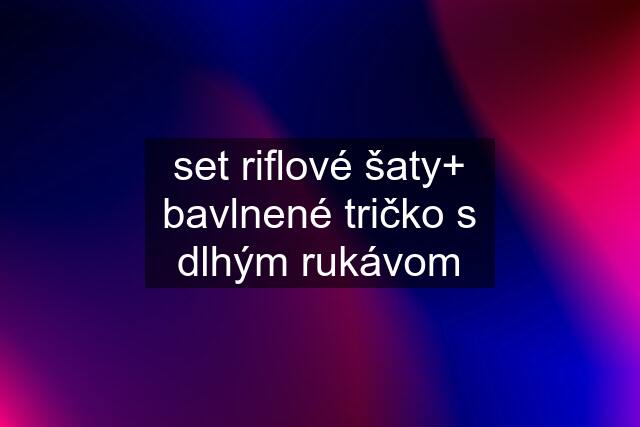 set riflové šaty+ bavlnené tričko s dlhým rukávom