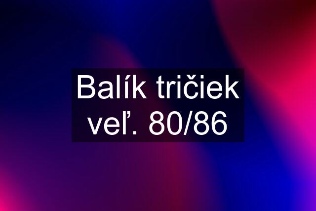 Balík tričiek veľ. 80/86