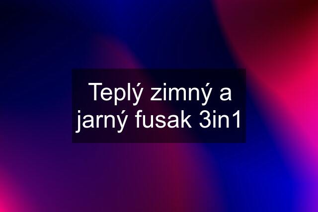 Teplý zimný a jarný fusak 3in1