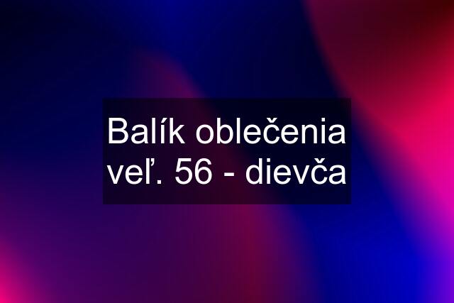 Balík oblečenia veľ. 56 - dievča