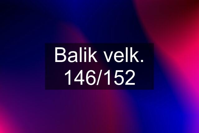 Balik velk. 146/152