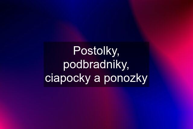 Postolky, podbradniky, ciapocky a ponozky