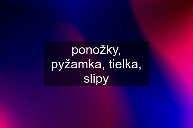 ponožky, pyžamka, tielka, slipy