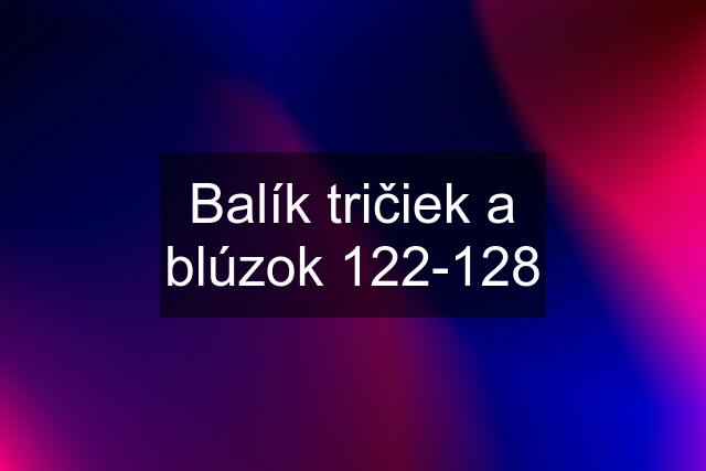 Balík tričiek a blúzok 122-128