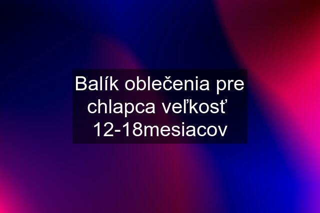 Balík oblečenia pre chlapca veľkosť  12-18mesiacov