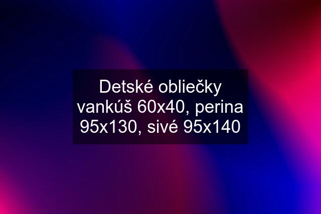 Detské obliečky vankúš 60x40, perina 95x130, sivé 95x140