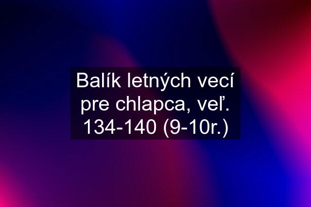 Balík letných vecí pre chlapca, veľ. 134-140 (9-10r.)