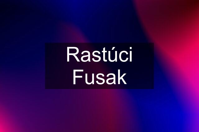 Rastúci Fusak