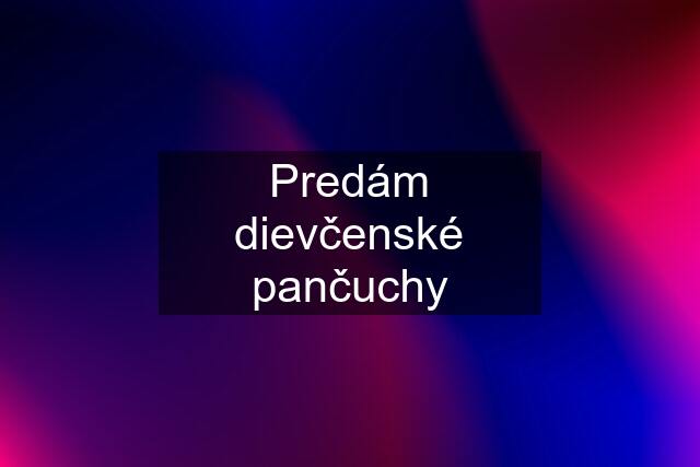 Predám dievčenské pančuchy