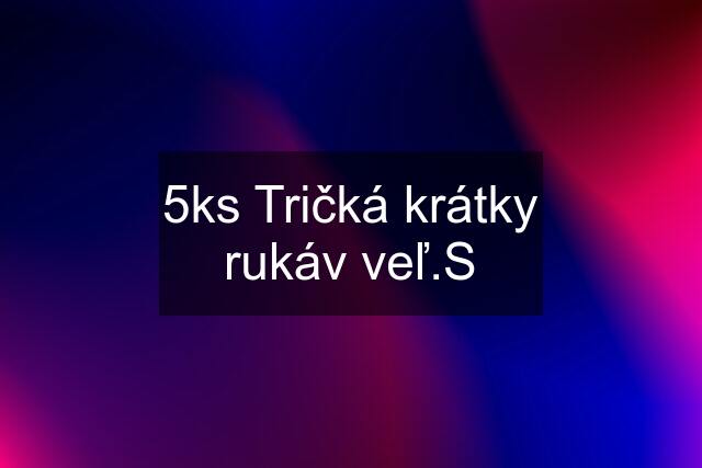 5ks Tričká krátky rukáv veľ.S