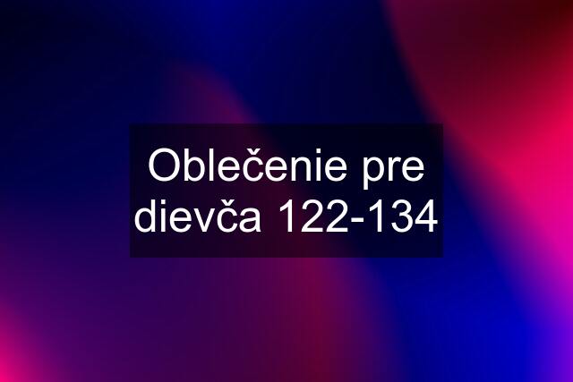 Oblečenie pre dievča 122-134