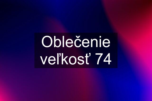 Oblečenie veľkosť 74