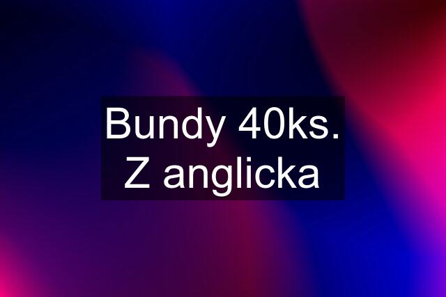 Bundy 40ks. Z anglicka