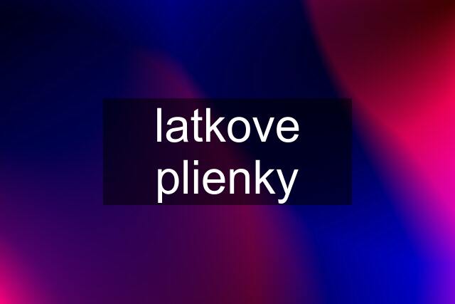 latkove plienky