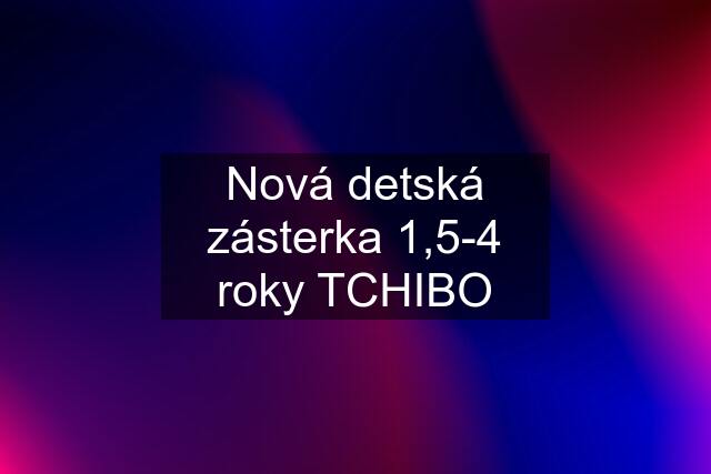 Nová detská zásterka 1,5-4 roky TCHIBO