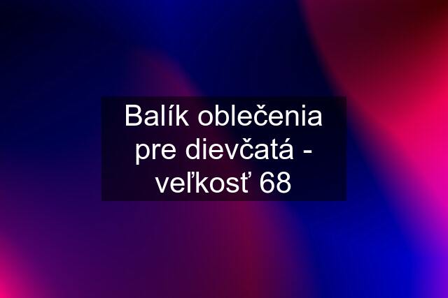 Balík oblečenia pre dievčatá - veľkosť 68