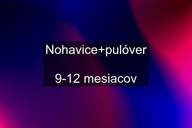 Nohavice+pulóver  9-12 mesiacov