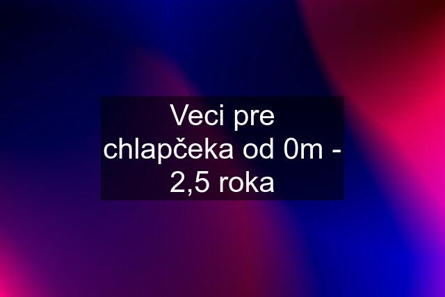 Veci pre chlapčeka od 0m - 2,5 roka