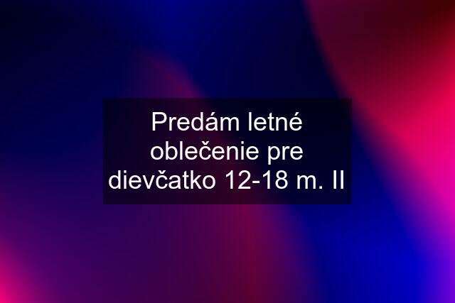 Predám letné oblečenie pre dievčatko 12-18 m. II