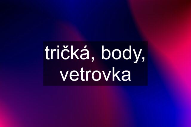 tričká, body, vetrovka