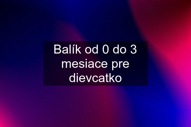 Balík od 0 do 3 mesiace pre dievcatko