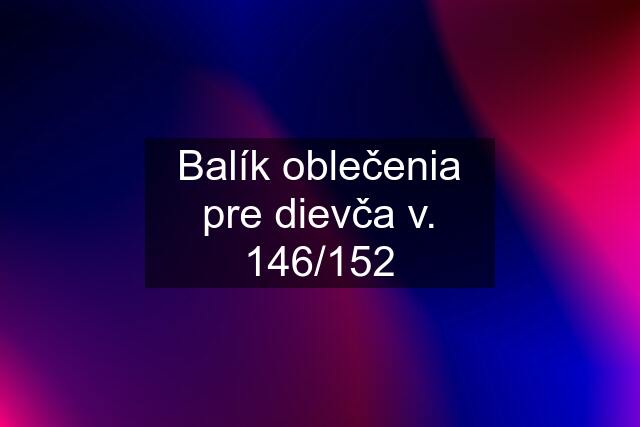 Balík oblečenia pre dievča v. 146/152