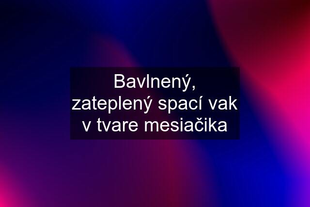 Bavlnený, zateplený spací vak v tvare mesiačika