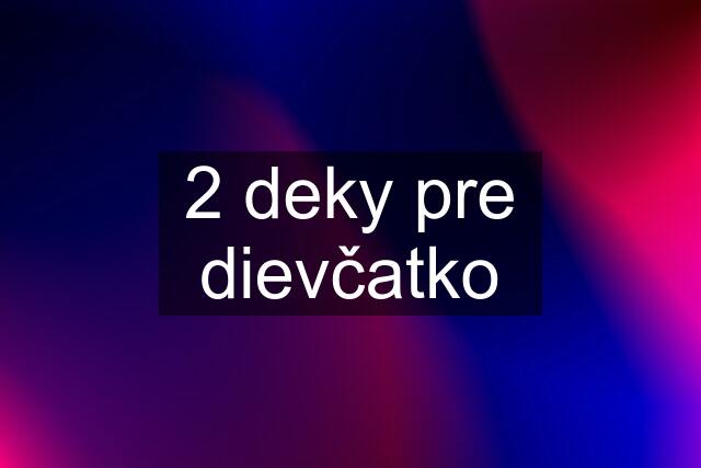 2 deky pre dievčatko