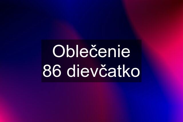 Oblečenie 86 dievčatko