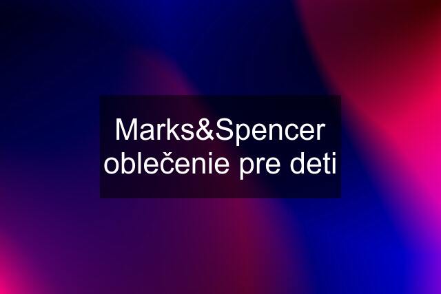 Marks&Spencer oblečenie pre deti