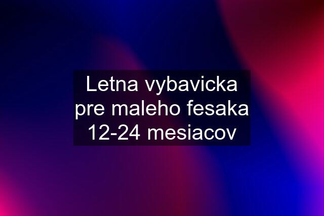 Letna vybavicka pre maleho fesaka 12-24 mesiacov