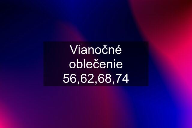 Vianočné oblečenie 56,62,68,74