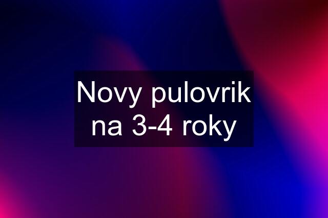 Novy pulovrik na 3-4 roky