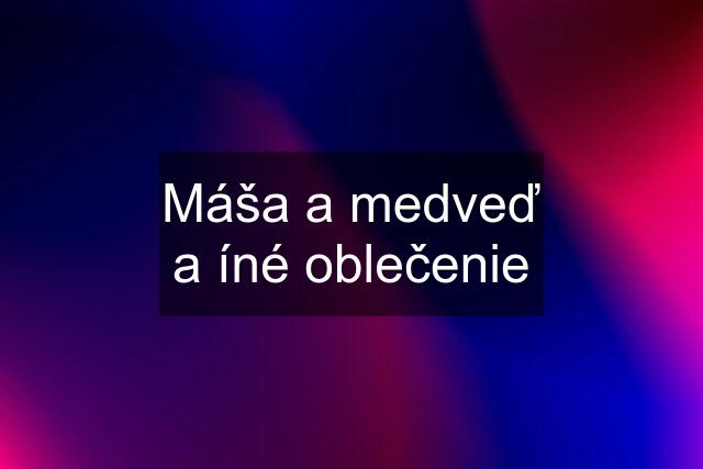 Máša a medveď a íné oblečenie