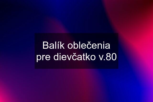 Balík oblečenia pre dievčatko v.80