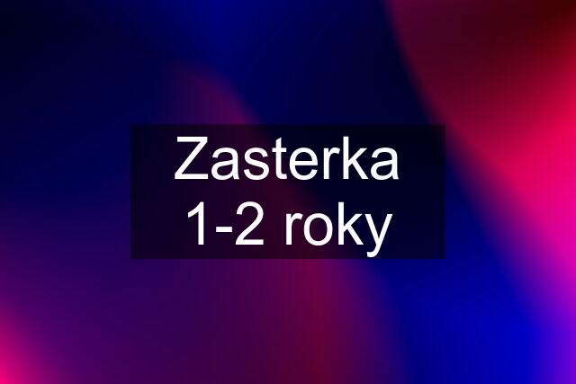 Zasterka 1-2 roky