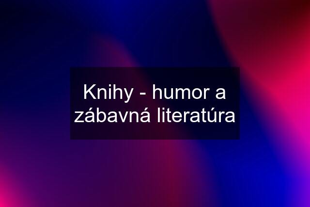 Knihy - humor a zábavná literatúra