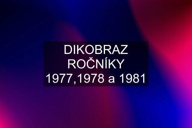 DIKOBRAZ ROČNÍKY 1977,1978 a 1981