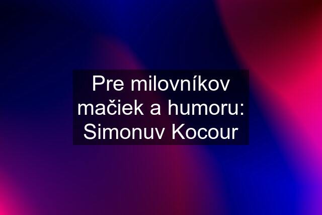 Pre milovníkov mačiek a humoru: Simonuv Kocour