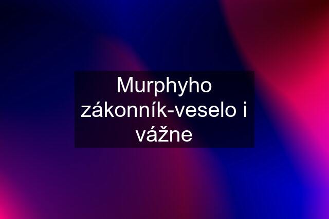 Murphyho zákonník-veselo i vážne