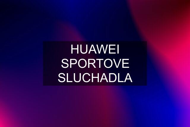 HUAWEI SPORTOVE SLUCHADLA