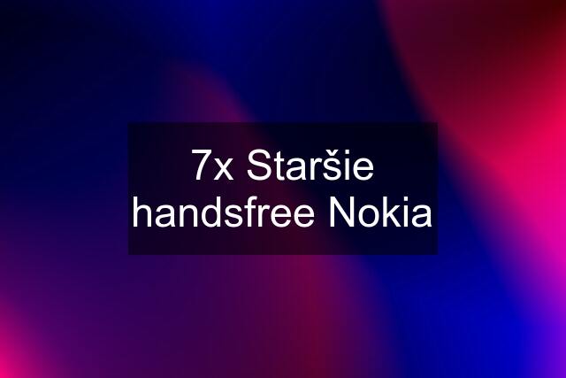 7x Staršie handsfree Nokia