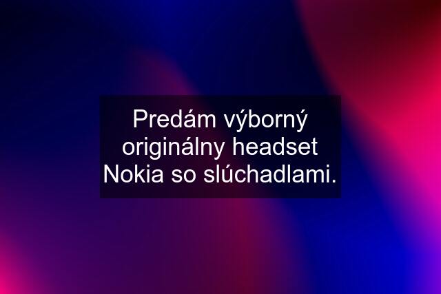 Predám výborný originálny headset Nokia so slúchadlami.