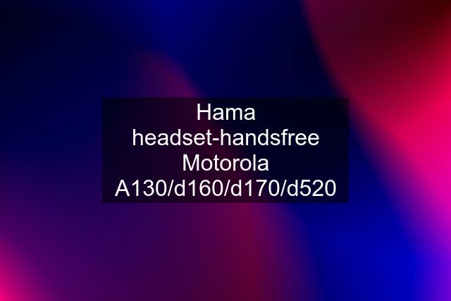Hama headset-handsfree Motorola A130/d160/d170/d520