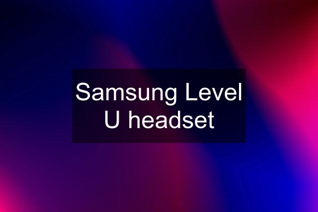 Samsung Level U headset