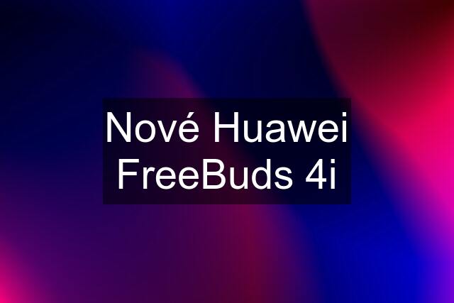 Nové Huawei FreeBuds 4i