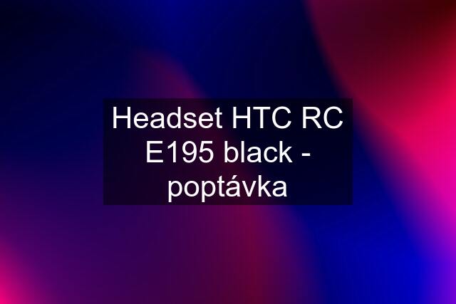 Headset HTC RC E195 black - poptávka