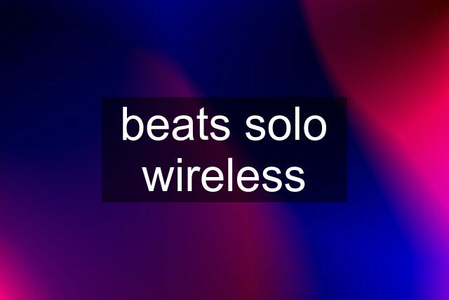 beats solo wireless